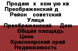 Продам 2х  ком-ую кв Преображенский д 21  › Район ­ советский › Улица ­ Преображенский  › Дом ­ 21 › Общая площадь ­ 69 › Цена ­ 3 446 000 - Красноярский край Недвижимость » Квартиры продажа   . Красноярский край